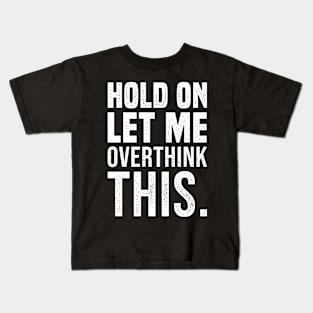 Hold On Let Me Overthink This Funny Sarcastic Quote Kids T-Shirt